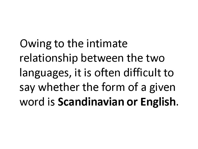 Owing to the intimate relationship between the two languages, it is often difficult to